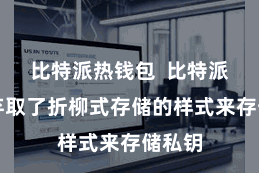 比特派热钱包  比特派钱包弃取了折柳式存储的样式来存储私钥