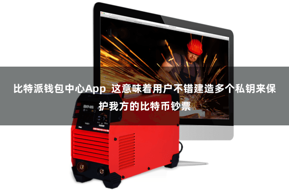 比特派钱包中心App  这意味着用户不错建造多个私钥来保护我方的比特币钞票