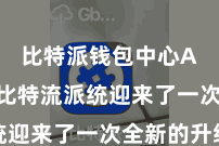 比特派钱包中心App 比特流派统迎来了一次全新的升级