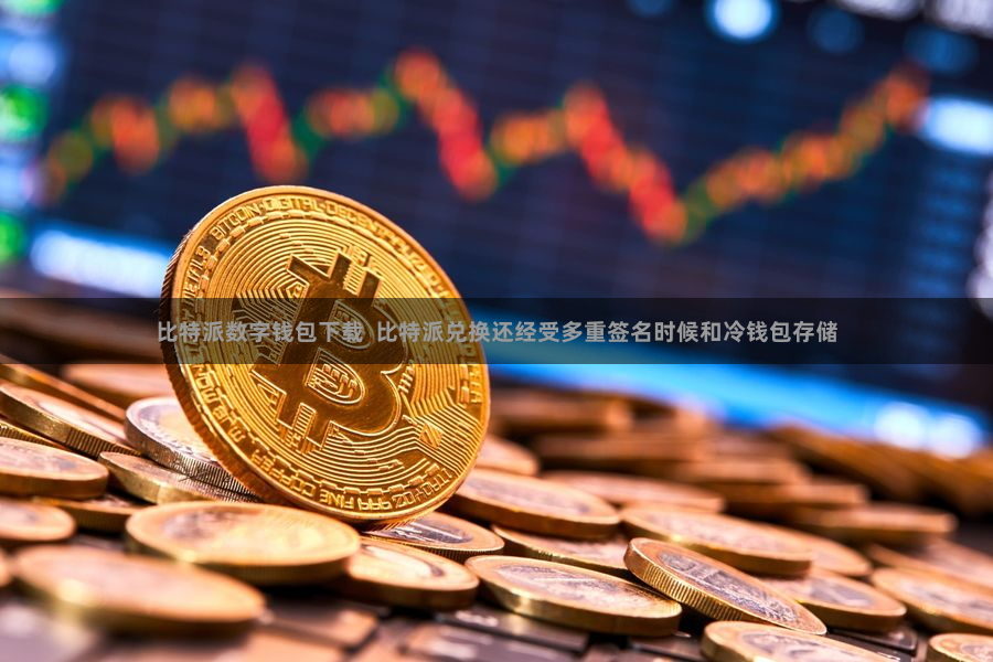 比特派数字钱包下载  比特派兑换还经受多重签名时候和冷钱包存储