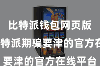 比特派钱包网页版  是比特派期骗要津的官方在线平台