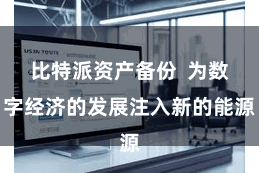 比特派资产备份  为数字经济的发展注入新的能源