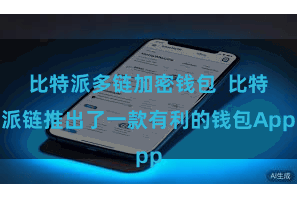比特派多链加密钱包  比特派链推出了一款有利的钱包App