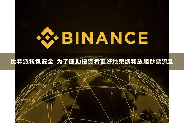 比特派钱包安全  为了匡助投资者更好地束缚和放胆钞票流动