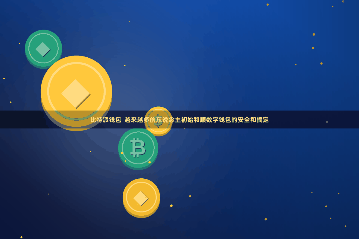 比特派钱包  越来越多的东说念主初始和顺数字钱包的安全和搞定
